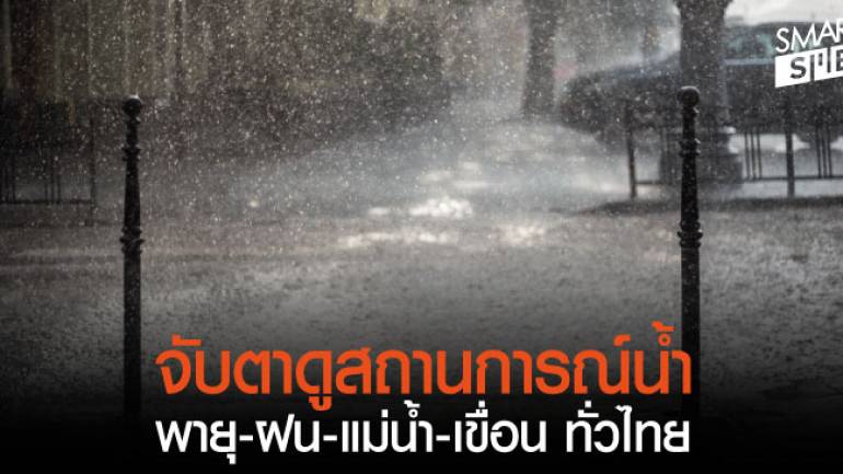 จับตาดู สถานการณ์น้ำ พายุ-ฝน-แม่น้ำ-เขื่อน ทั่วไทย