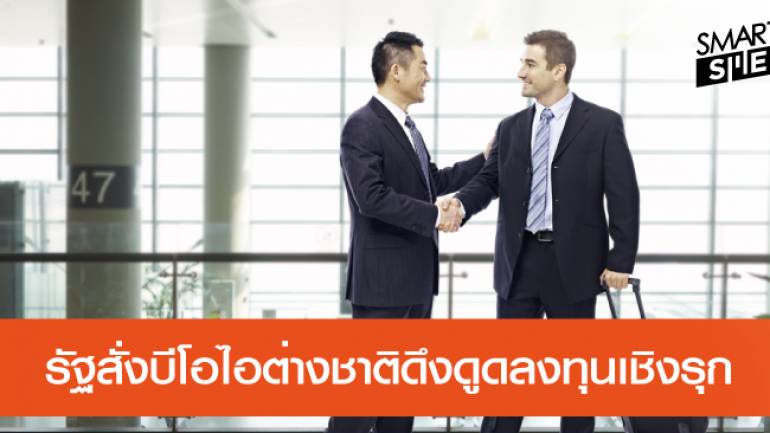 ภาคธุรกิจไทยยิ้มได้ รัฐเร่งนโยบายรับนักลงทุนต่างชาติ