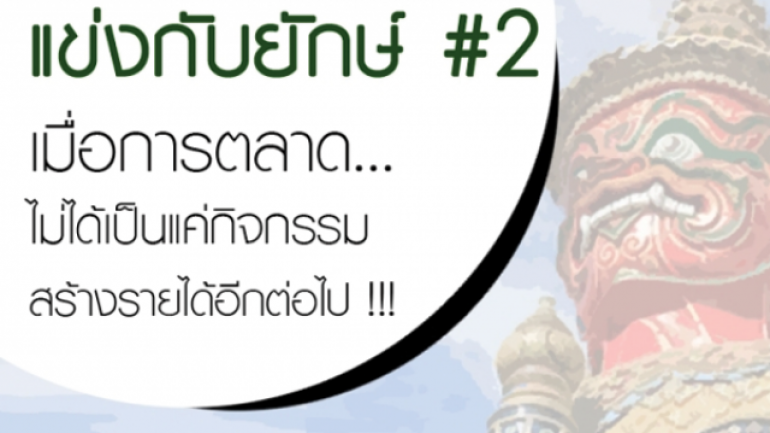 แข่งกับยักษ์ #2 เมื่อการตลาด...ไม่ได้เป็นแค่กิจกรรมสร้างรายได้อีกต่อไป !!!  โดย อ.วีระยุทธ  เชื้อไทย