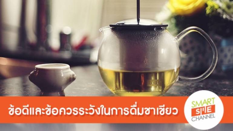 ข้อดีและข้อควรระวังในการ ดื่มชาเขียว
