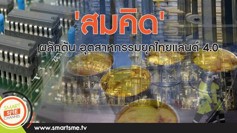 'สมคิด' ผลักดัน อุตสาหกรรมยุคไทยแลนด์ 4.0