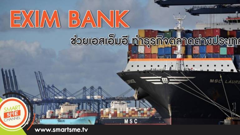 EXIM BANKช่วย เอสเอ็มอี ทำธุรกิจตลาดต่างประเทศ
