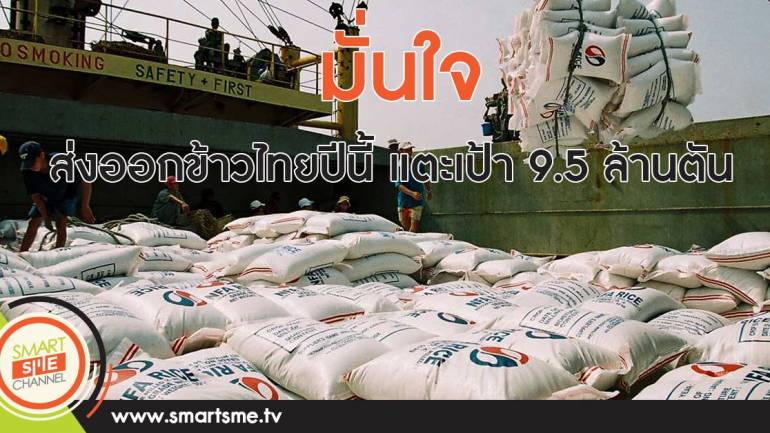 มั่นใจส่งออกข้าวไทยปีนี้ แตะเป้า 9.5 ล้านตัน