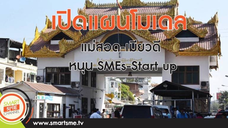 เปิดแผนโมเดลแม่สอด-เมียวดี หนุน SMEs-Start up
