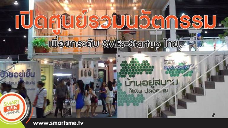 เปิดศูนย์รวมนวัตกรรมเพื่อยกระดับ SMEs-Startup ไทย