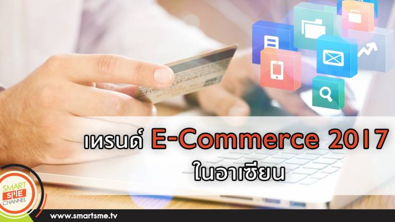 เจาะแนวโน้ม E-Commerce 2017 ใน AEC (ตอนที่ 1)