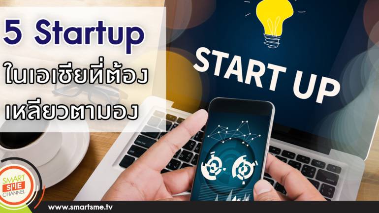 หล่อเลย! 5 Startup ในเอเชียที่ต้องเหลียวตามอง