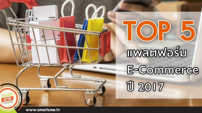 Top 5 แพลตฟอร์ม E-Commerce ปี 2017