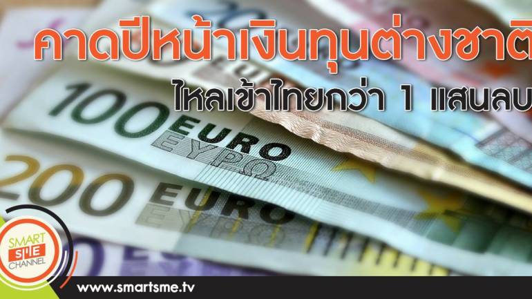 คาดปีหน้าเงินทุนต่างชาติไหลเข้าไทยกว่า 1 แสนลบ.