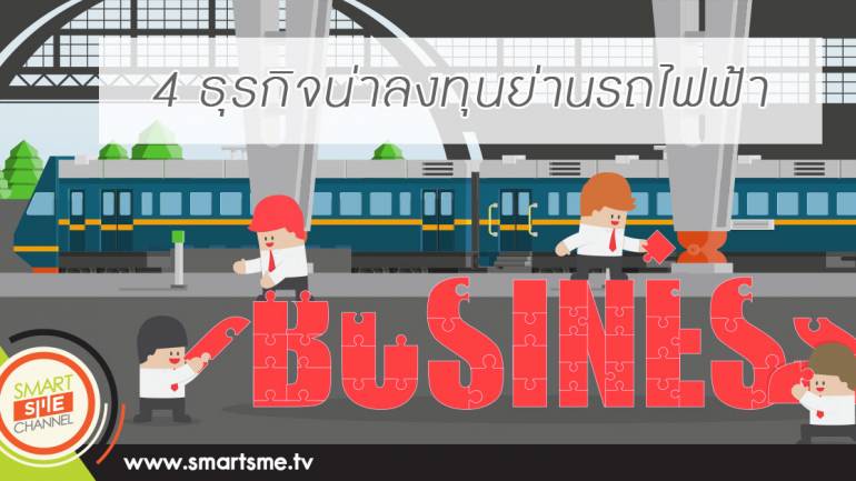 4 ธุรกิจน่าลงทุนย่านรถไฟฟ้าที่ SME ไม่ควรพลาด!!