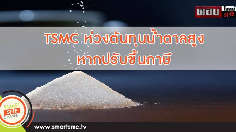 TSMC ห่วงต้นทุนน้ำตาลสูงหากปรับขึ้นภาษี
