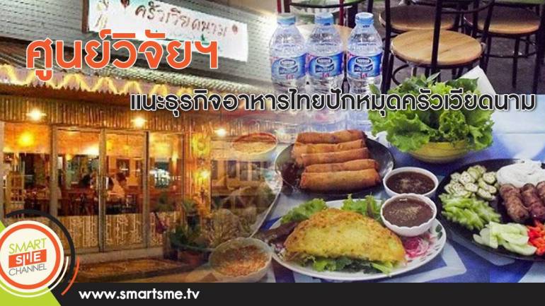 ศูนย์วิจัยฯ แนะธุรกิจอาหารไทยปักหมุดครัวเวียดนาม