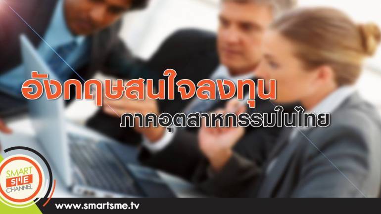 นักลงทุนอังกฤษสนใจลงทุนอุตฯเป้าหมายไทย