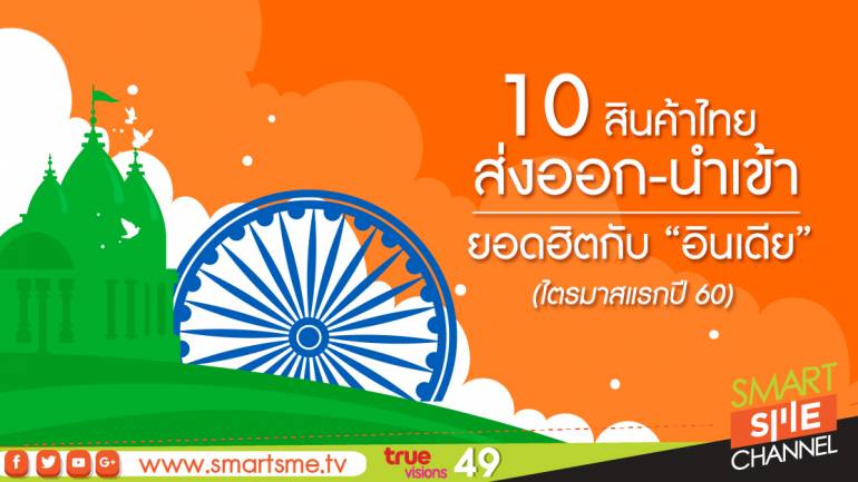 10 สินค้าไทย ส่งออก-นำเข้ายอดฮิตกับ “อินเดีย” (ไตรมาสแรกปี 60)