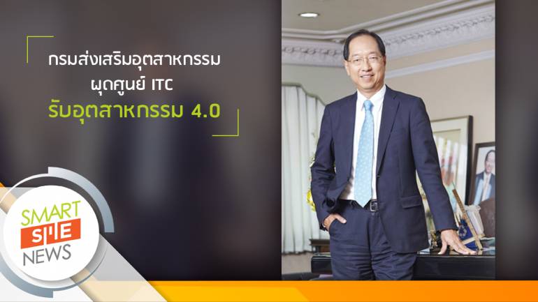 กสอ. ทุ่ม 924 ล้าน ผุดศูนย์ ITC ปฏิวัติอุตสาหกรรมไทยสู่ยุค 4.0