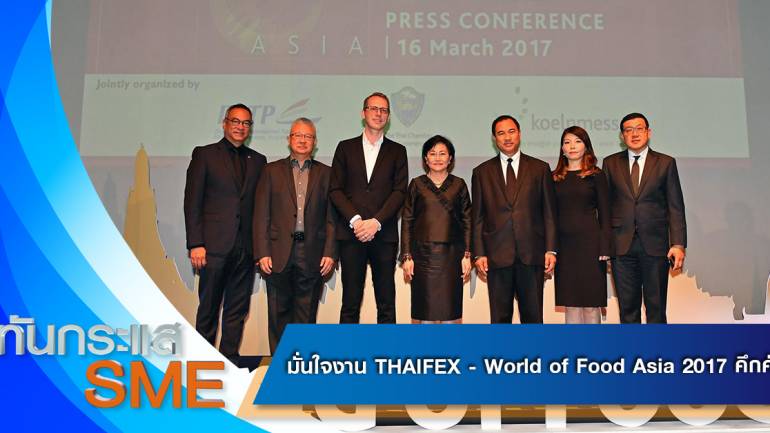 มั่นใจงาน THAIFEX - World of Food Asia 2017 คึกคัก + ทันกระแส SME