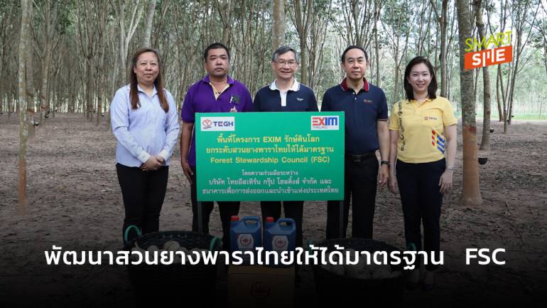 EXIM BANK จับมือกลุ่มบริษัท ไทยอีสเทิร์น กรุ๊ป โฮลดิ้งส์  พัฒนาสวนยางพาราไทยให้ได้มาตรฐาน FSC