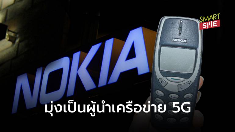 เดิมพันครั้งสำคัญ Nokia ปรับโครงสร้างลดพนักงาน 10,000 ตำแหน่ง ทุ่มทุนเป็นผู้นำ 5G