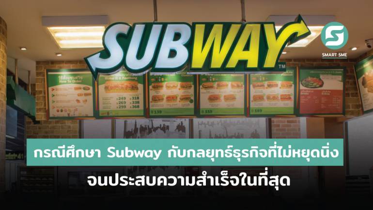 กรณีศึกษา: Subway กับกลยุทธ์ธุรกิจที่ไม่หยุดนิ่งจนประสบความสำเร็จในที่สุด