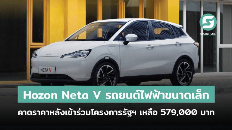 Hozon Neta V รถยนต์ไฟฟ้าขนาดเล็ก คาดราคาหลังเข้าร่วมโครงการรัฐฯ เหลือ 579,000 บาท