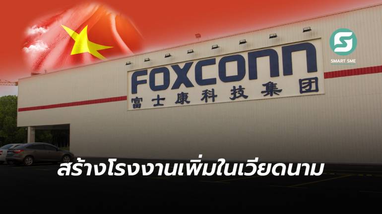 Foxconn ทุ่มเงินราว 10,700 ล้านบาท สร้างโรงงานเพิ่มในเวียดนามเพื่อกระจายกำลังการผลิต