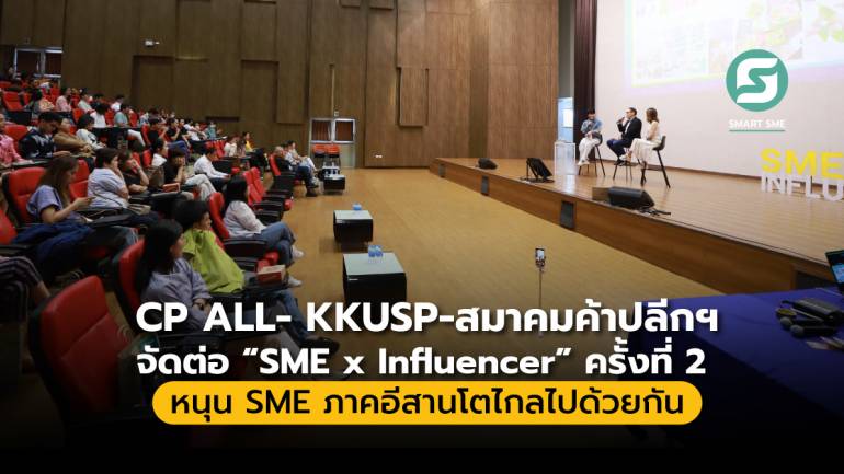CP ALL- KKUSP-สมาคมค้าปลีกฯ จัดต่อ “SME x Influencer” ครั้งที่ 2 หนุน SMEโตไกลไปด้วยกัน