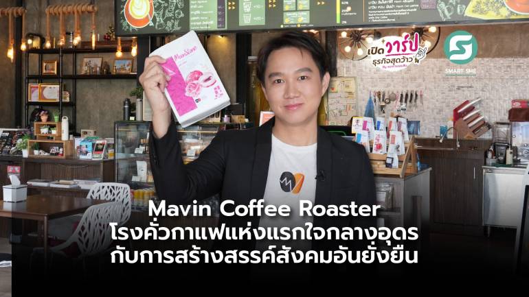 Mavin Coffee Roaster โรงคั่วกาแฟแห่งแรกใจกลางอุดร กับการสร้างสรรค์สังคมอันยั่งยืน