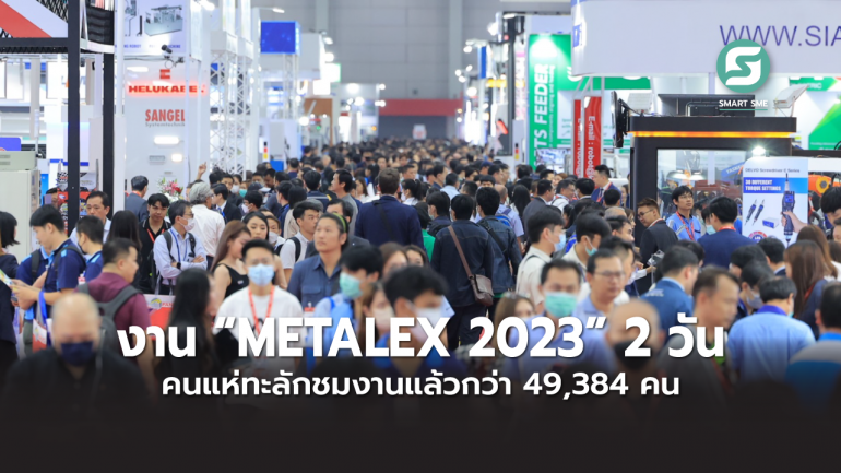  งาน “METALEX 2023” สองวัน คนแห่ทะลักชมงานแล้วกว่า 49,384 คน  