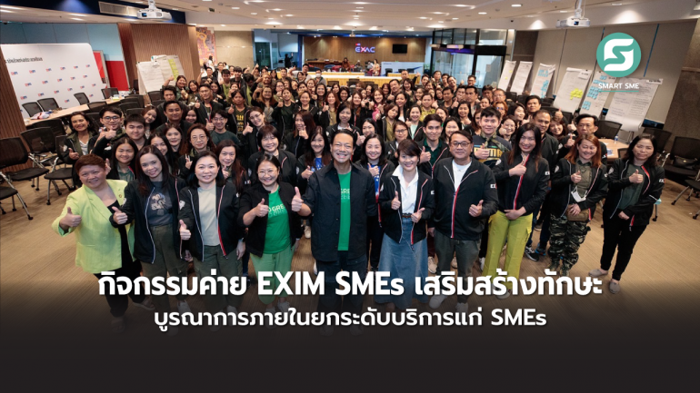 EXIM BANK จัดกิจกรรมค่าย EXIM SMEs เสริมสร้างทักษะและบูรณาการกระบวนการภายใน  ยกระดับบริการแก่ SMEs เพื่อขับเคลื่อนภาคการส่งออก