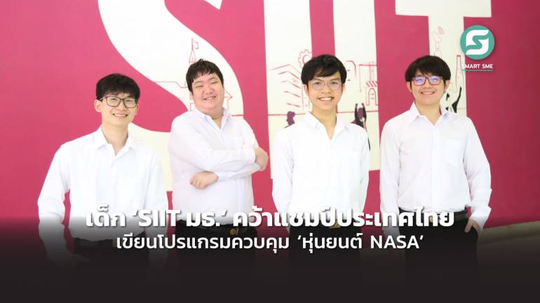 เด็ก ‘SIIT มธ.’ คว้าแชมป์ประเทศไทย เขียนโปรแกรมควบคุม ‘หุ่นยนต์ NASA’ เตรียมลงแข่ง ‘ระดับนานาชาติ’ ตุลาคมนี้