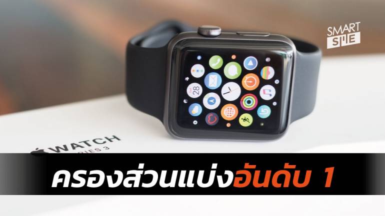 Apple Watch ครองอันดับ 1 ส่วนแบ่งทางการตลาด Smart Watch ทิ้งคู่แข่งไม่เห็นฝุ่น