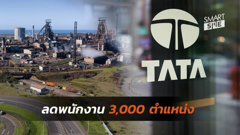 Tata Steel จ่อปลดพนักงาน 3,000 ตำแหน่ง พร้อมหันไปผลิตสินค้าที่มีมูลค่าสูงขึ้น 