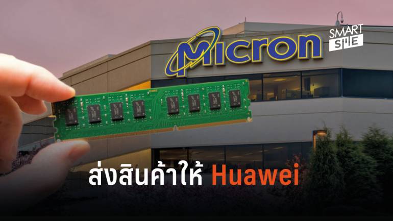 Micron ผู้ผลิตชิปในสหรัฐฯ เริ่มส่งชิปให้ Huawei แม้จะถูกแบนก็ตาม 