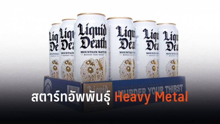 Liquid Death สตาร์ทอัพน้ำดื่มพันธุ์ Heavy Metal