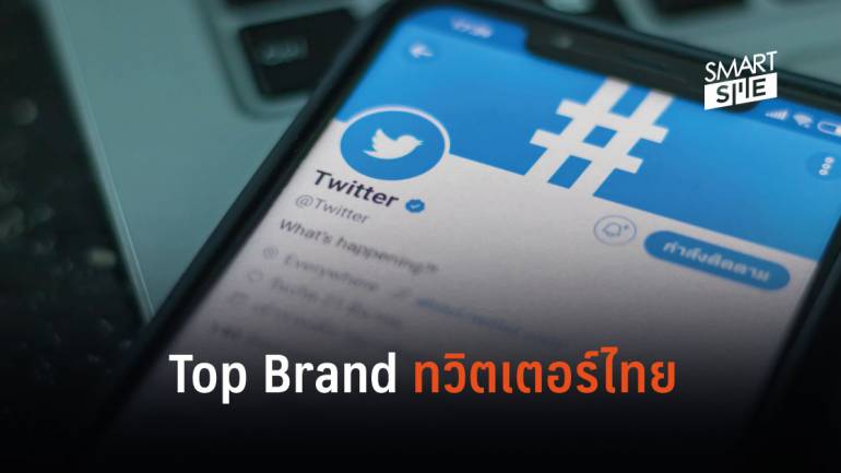 10 อันดับ Top Brand บนทวิตเตอร์ไทย แบรนด์ไหนถูกพูดถึงมากที่สุดในไตรมาส 2/2562