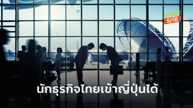 ไฟเขียว ผู้บริหารระดับสูงและวิศวกรของไทย สามารถเดินทางเข้าญี่ปุ่นได้แล้ว