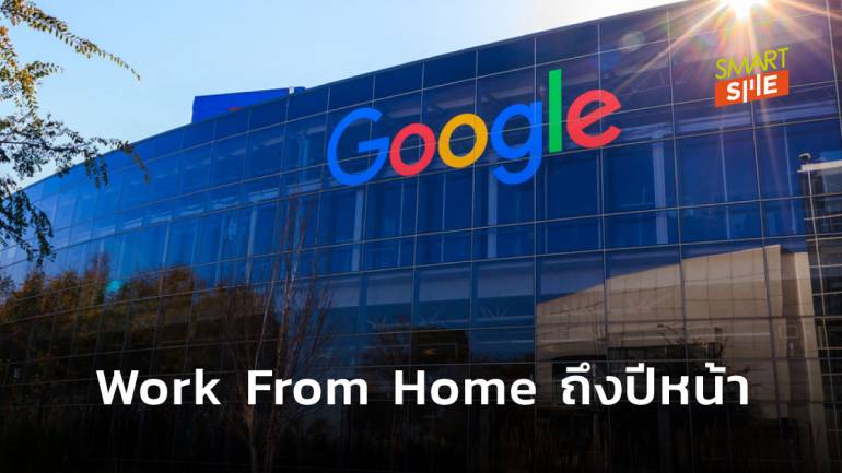 อยู่ที่ไหนก็ทำงานได้! Google ขยายเวลาทำงานที่บ้านของพนักงานออกไปถึง มิ.ย.2021