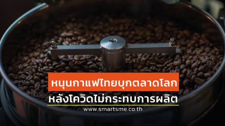 กาแฟสำเร็จรูปของไทยยอดขายพุ่ง ชี้วิกฤตโควิด-19 ไม่กระทบการผลิต เป็นโอกาสทองทำยอดส่งออกเพิ่ม