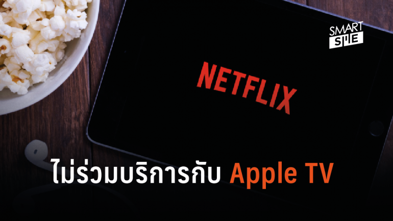 ประกาศชัด! Netflix ไม่ร่วมบริการสตรีมกับ Apple TV