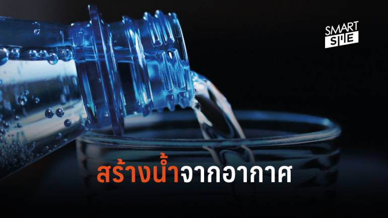 “เครื่องสร้างน้ำจากอากาศ” นวัตกรรมที่สตาร์ทอัพไทยต้องเร่งพัฒนาเป็นสินค้า