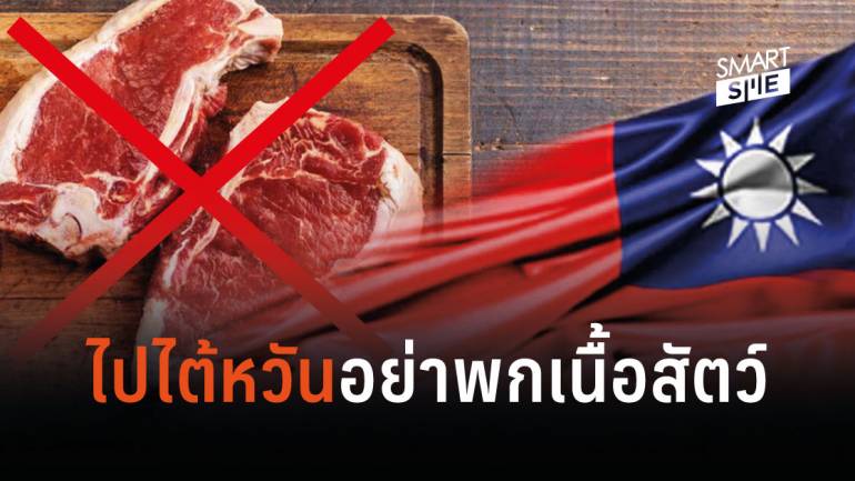 เตือนคนไทยไปไต้หวัน ห้ามนำเนื้อสัตว์เข้าประเทศ 