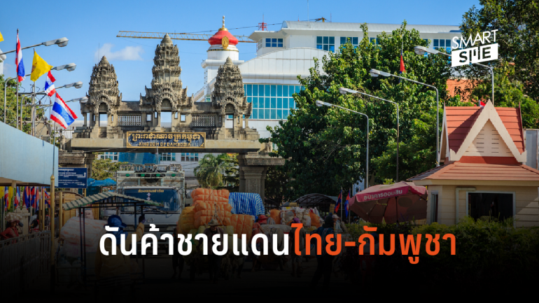 ส่งเสริมการค้าชายแดนไทย-กัมพูชา เป้า 15,000 ล้านเหรียญฯ 