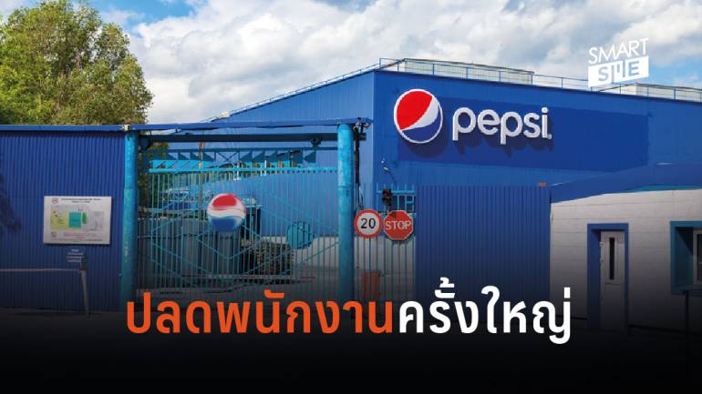 Pepsi ปรับโครงสร้างเตรียมปลดพนักงานครั้งใหญ่ พร้อมลดโรงงาน