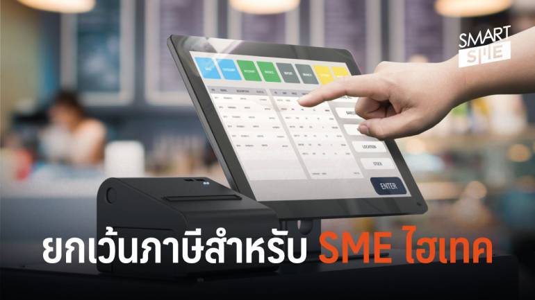 ยกเว้นภาษีสำหรับ SME ไฮเทค ภาษีที่ SME ควรต้องรู้...ก่อนเริ่มดำเนินธุรกิจ (ตอนที่ 5)