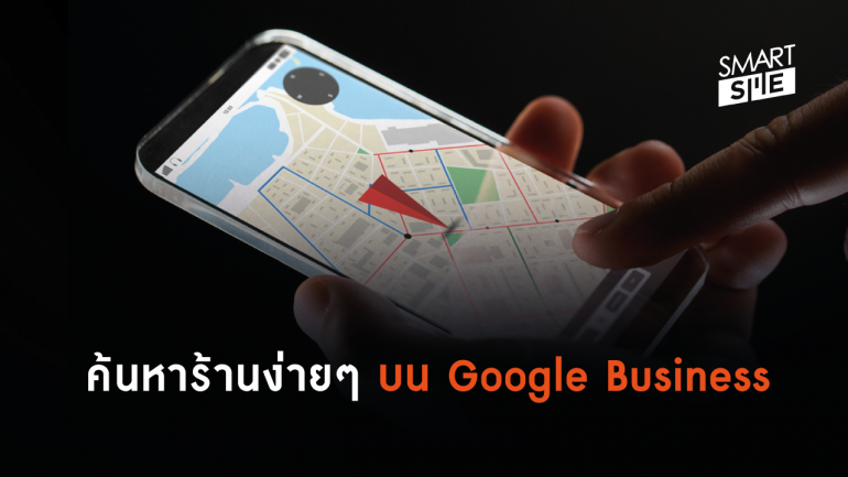 ทางลัดสำหรับ SME ปักหมุดให้ลูกค้าค้นหาร้านง่ายๆ บน Google My Business 
