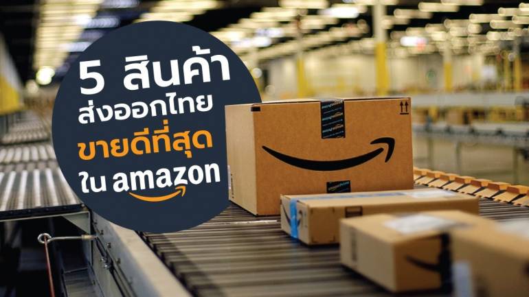 เปิด 5 สินค้าส่งออกจากไทย ขายดีที่สุดใน Amazon และวิธีสมัคร